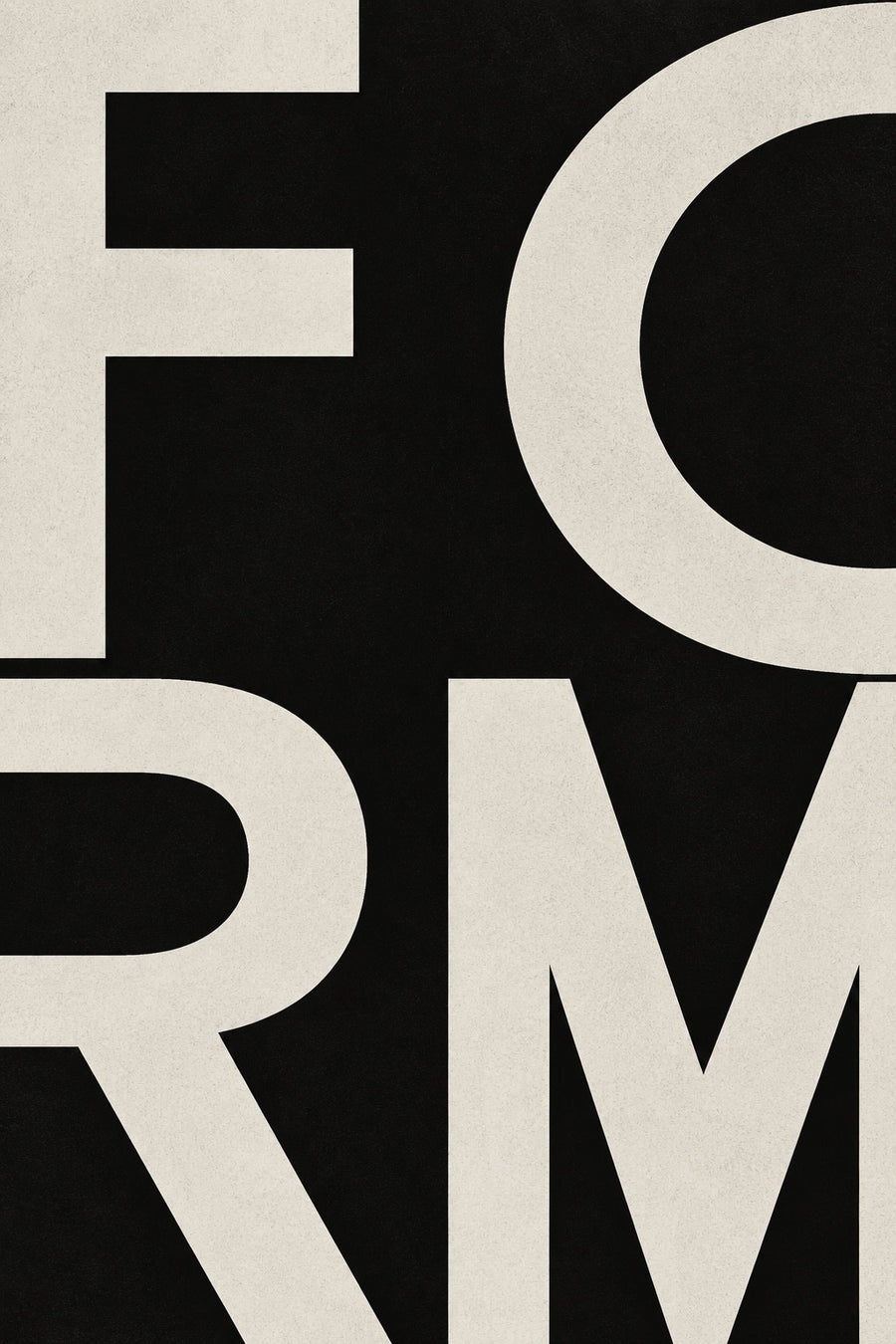 Form, the unframed sheet. FORM in cream on black, the letters cropped hard by the sheet edge.